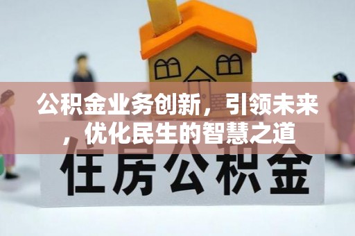 海阳公积金业务创新，引领未来，优化民生的智慧之道