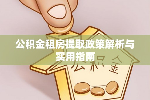 海阳公积金租房提取政策解析与实用指南