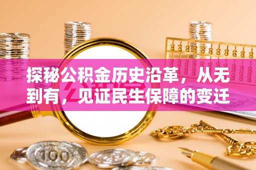 海阳探秘公积金历史沿革，从无到有，见证民生保障的变迁